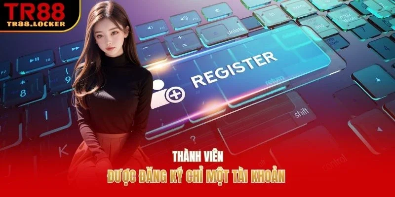 Thành viên được đăng ký chỉ một tài khoản 